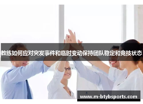 教练如何应对突发事件和临时变动保持团队稳定和竞技状态